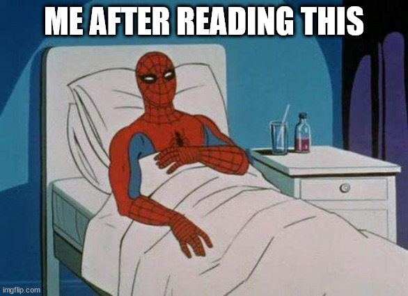 Spiderman Hospital Meme | ME AFTER READING THIS | image tagged in memes,spiderman hospital,spiderman | made w/ Imgflip meme maker