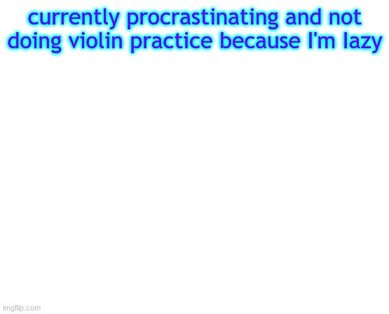 give up votes pls | currently procrastinating and not doing violin practice because I'm Iazy | image tagged in untilled temp,pie charts,why is the fbi here,help i've fallen and i can't get up,funny,nnn | made w/ Imgflip meme maker