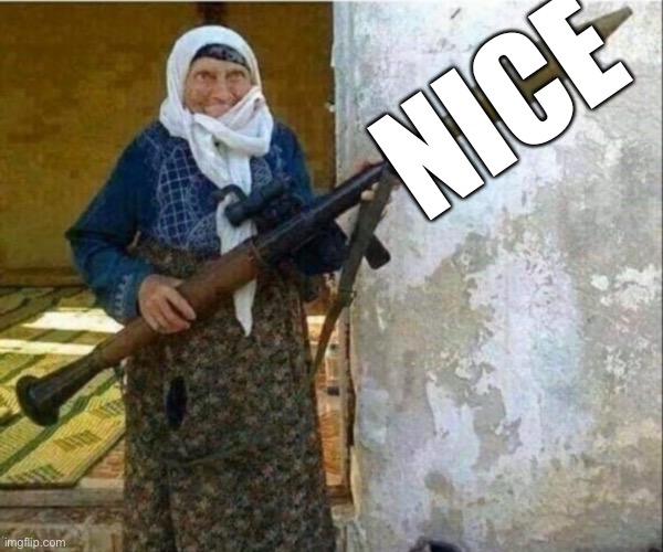 Rocket launcher grandma | NICE | image tagged in rocket launcher grandma | made w/ Imgflip meme maker