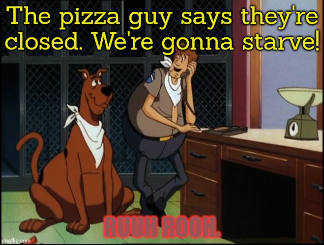 Shaggy dies from hunger | The pizza guy says they're closed. We're gonna starve! RUUH ROOH. | image tagged in fat scooby and shaggy,hunger,oh no,pizza | made w/ Imgflip meme maker