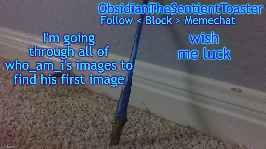 wish me luck | wish me luck; I'm going through all of who_am_i's images to find his first image | image tagged in temp 2 2 | made w/ Imgflip meme maker