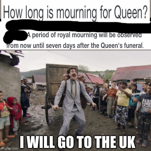 Borat i go to america | I WILL GO TO THE UK | image tagged in borat i go to america | made w/ Imgflip meme maker