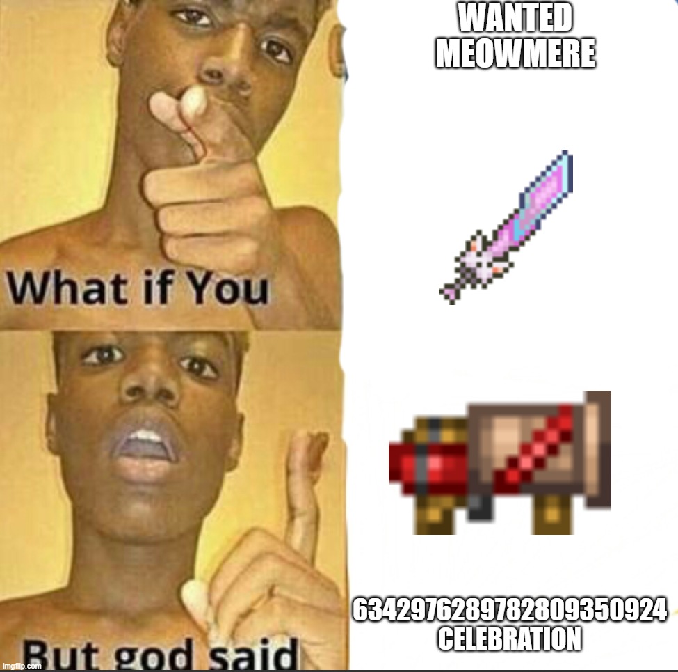 its impossible | WANTED MEOWMERE; 6342976289782809350924 CELEBRATION | image tagged in what if you-but god said,terraria,moonlord,meowmere,annoying,celebration | made w/ Imgflip meme maker