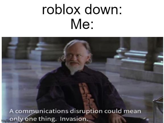 Yeah, I know I'm really late to the party, but what the hell | roblox down:
Me: | image tagged in star wars | made w/ Imgflip meme maker