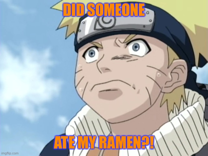 Naruto’s Ramen Has Been Eaten | DID SOMEONE; ATE MY RAMEN?! | image tagged in naruto triggered,ramen,naruto,did someone,memes | made w/ Imgflip meme maker