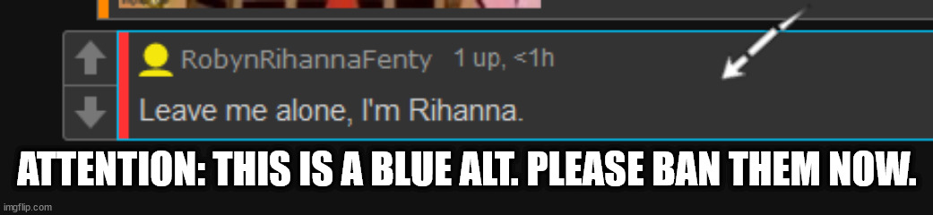 ATTENTION: THIS IS A BLUE ALT. PLEASE BAN THEM NOW. | made w/ Imgflip meme maker