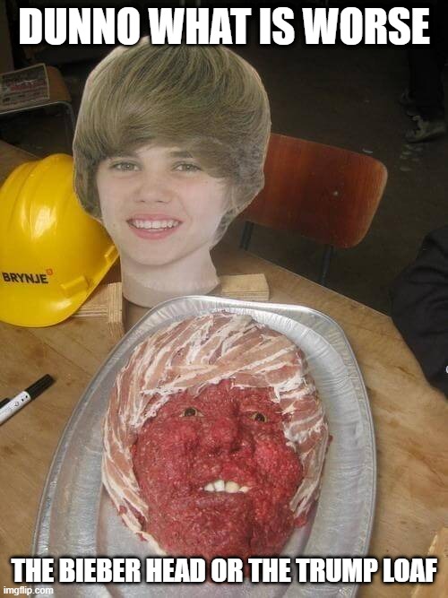 Bieber Fail? | DUNNO WHAT IS WORSE; THE BIEBER HEAD OR THE TRUMP LOAF | image tagged in unsee juice | made w/ Imgflip meme maker