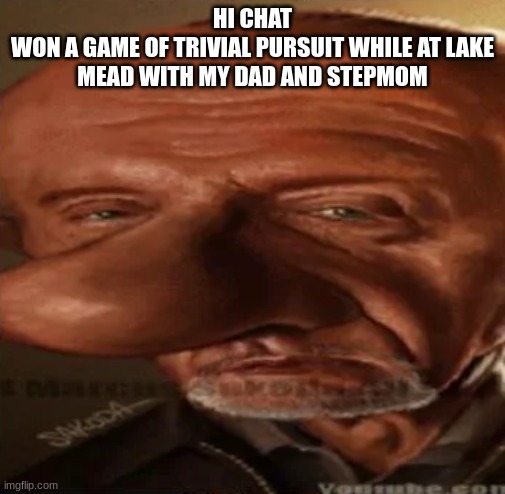 finger dingle | HI CHAT
WON A GAME OF TRIVIAL PURSUIT WHILE AT LAKE MEAD WITH MY DAD AND STEPMOM | image tagged in finger dingle | made w/ Imgflip meme maker