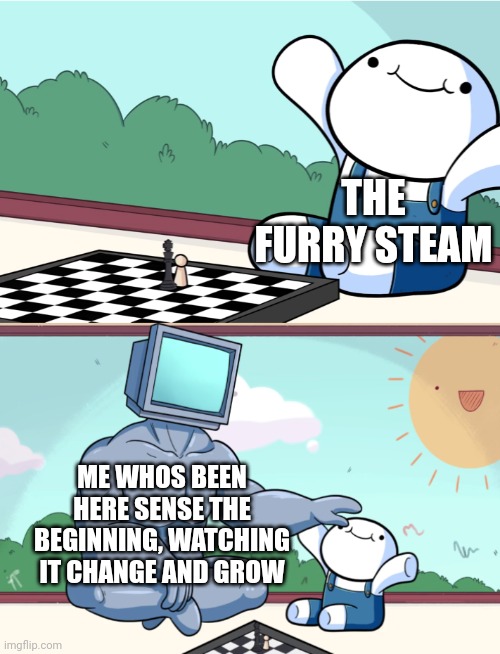 Been here before BunBun and no one remembers me, but things move on | THE FURRY STEAM; ME WHOS BEEN HERE SENSE THE BEGINNING, WATCHING IT CHANGE AND GROW | image tagged in odd1sout vs computer chess | made w/ Imgflip meme maker