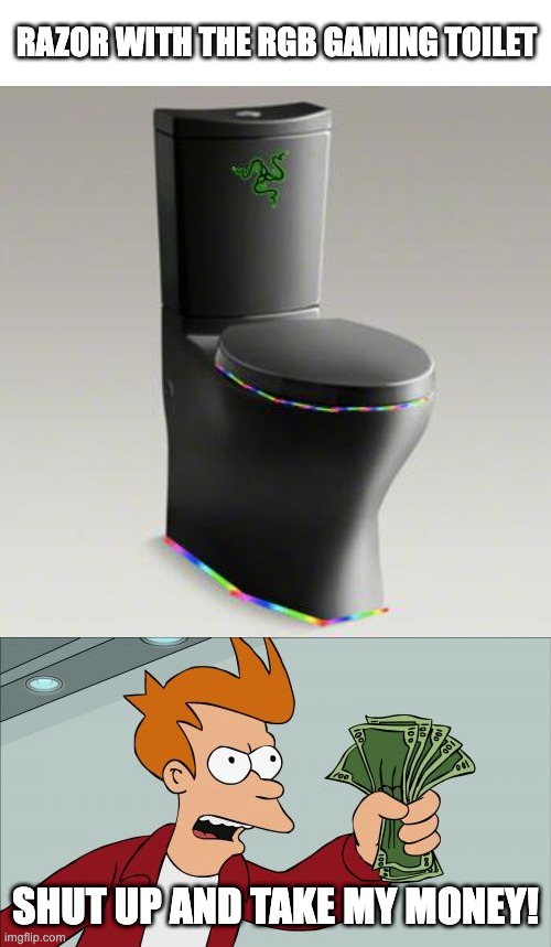 I need this rn | RAZOR WITH THE RGB GAMING TOILET; SHUT UP AND TAKE MY MONEY! | image tagged in memes,shut up and take my money fry | made w/ Imgflip meme maker