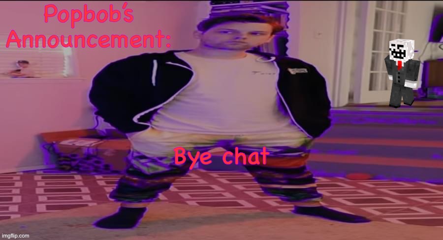 Popbob’s announcement template | Bye chat | image tagged in popbob s announcement template | made w/ Imgflip meme maker