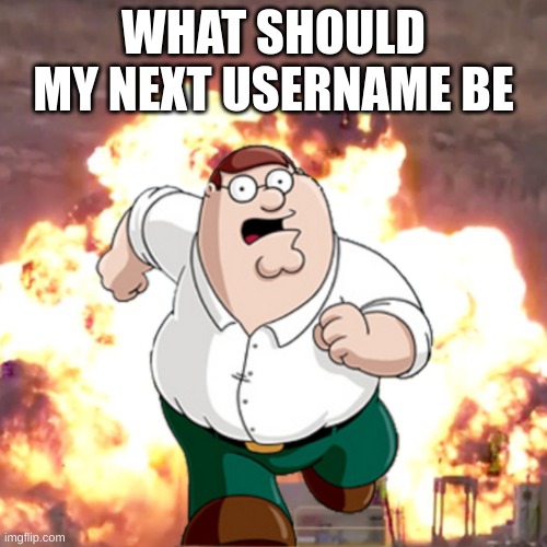 has to have "griffin" on it | WHAT SHOULD MY NEXT USERNAME BE | image tagged in memes,funny,peter g telling you not to do something,username,user,griffin | made w/ Imgflip meme maker