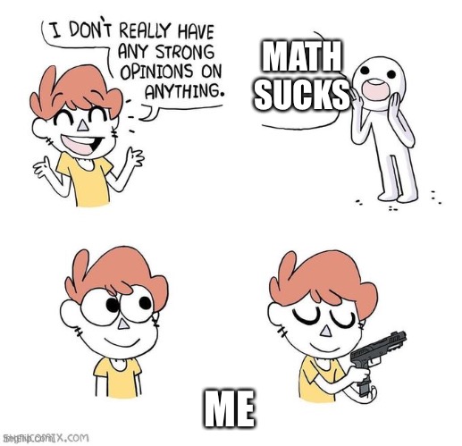 I don't really have strong opinions | MATH SUCKS ME | image tagged in i don't really have strong opinions | made w/ Imgflip meme maker