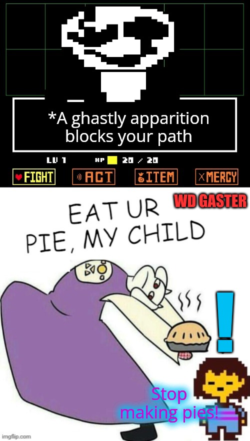 Toriel Makes Pies | *A ghastly apparition blocks your path WD GASTER Stop making pies! ! | image tagged in toriel makes pies | made w/ Imgflip meme maker