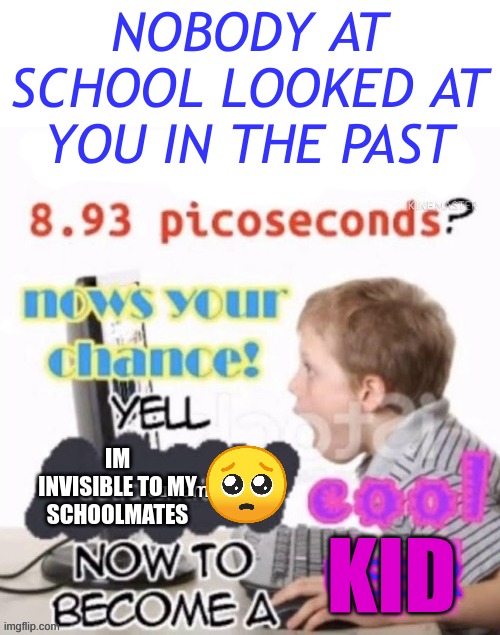 tiktok: | NOBODY AT SCHOOL LOOKED AT YOU IN THE PAST; IM INVISIBLE TO MY SCHOOLMATES; KID | image tagged in dead stream | made w/ Imgflip meme maker