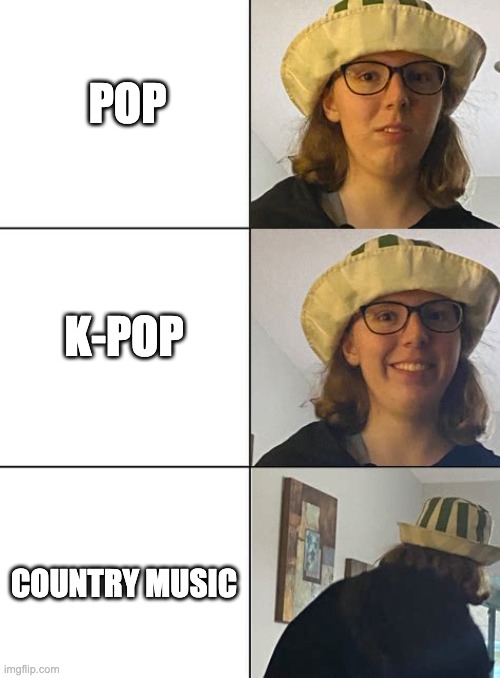 music is great, just no country music |  POP; K-POP; COUNTRY MUSIC | image tagged in meme template,country music,kpop,pop music,lizzy | made w/ Imgflip meme maker