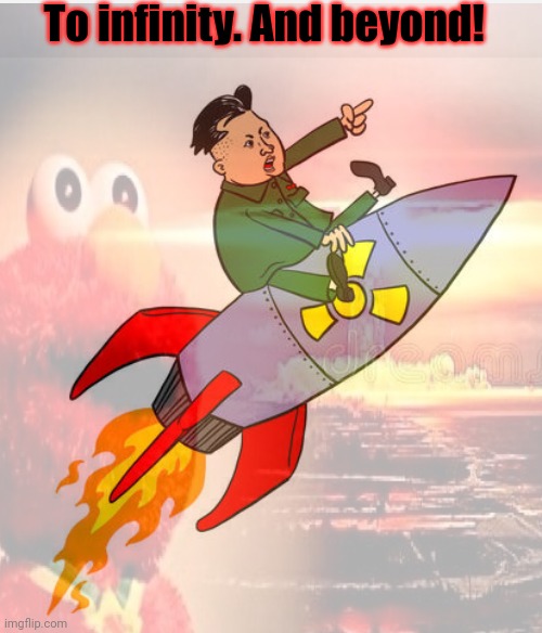 Kim Jong un fights globel warnmigh | To infinity. And beyond! | image tagged in kim jong un,total nuclear annihilation,nuclear,winter | made w/ Imgflip meme maker