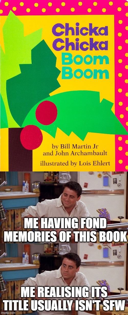  ME HAVING FOND MEMORIES OF THIS BOOK; ME REALISING ITS TITLE USUALLY ISN'T SFW | image tagged in joey meme,nostalgia,nsfw,books | made w/ Imgflip meme maker