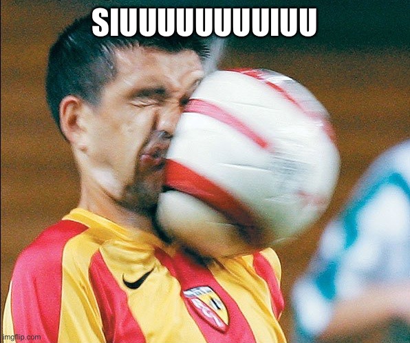 getting hit in the face by a soccer ball | SIUUUUUUUUIUU | image tagged in getting hit in the face by a soccer ball | made w/ Imgflip meme maker