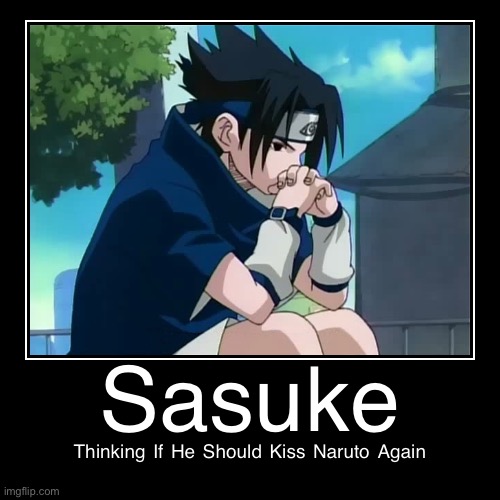 It’s Your Choice, Sasuke | image tagged in funny,demotivationals,sasuke thinking,memes,sasunaru,naruto | made w/ Imgflip demotivational maker