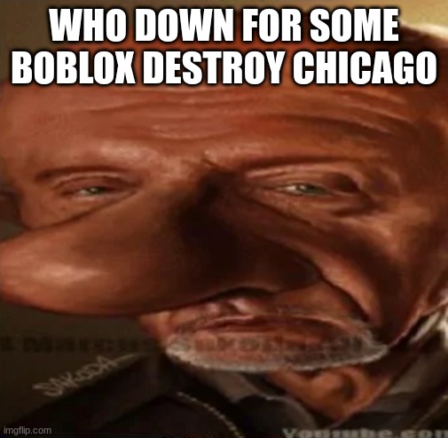 finger dingle | WHO DOWN FOR SOME BOBLOX DESTROY CHICAGO | image tagged in finger dingle | made w/ Imgflip meme maker