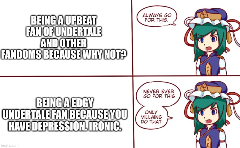 This is not fandom slander, I SWEAR! | BEING A UPBEAT FAN OF UNDERTALE AND OTHER FANDOMS BECAUSE WHY NOT? BEING A EDGY UNDERTALE FAN BECAUSE YOU HAVE DEPRESSION. IRONIC. | image tagged in eiki shiki helps you choose,touhou | made w/ Imgflip meme maker