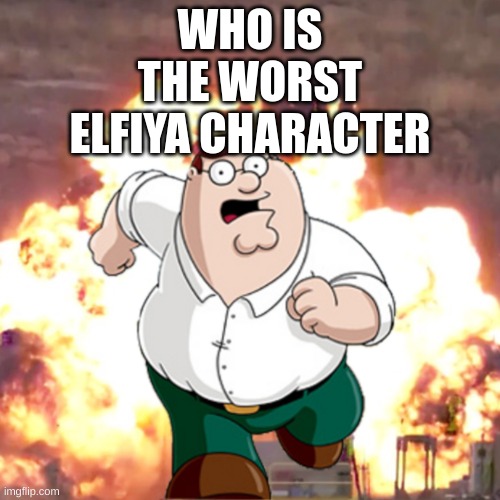 i think its florence | WHO IS THE WORST ELFIYA CHARACTER | image tagged in memes,funny,peter g telling you not to do something,elfiya,character,worst | made w/ Imgflip meme maker
