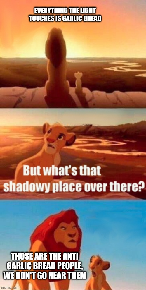 Simba Shadowy Place | EVERYTHING THE LIGHT TOUCHES IS GARLIC BREAD; THOSE ARE THE ANTI GARLIC BREAD PEOPLE, WE DON'T GO NEAR THEM | image tagged in memes,simba shadowy place | made w/ Imgflip meme maker