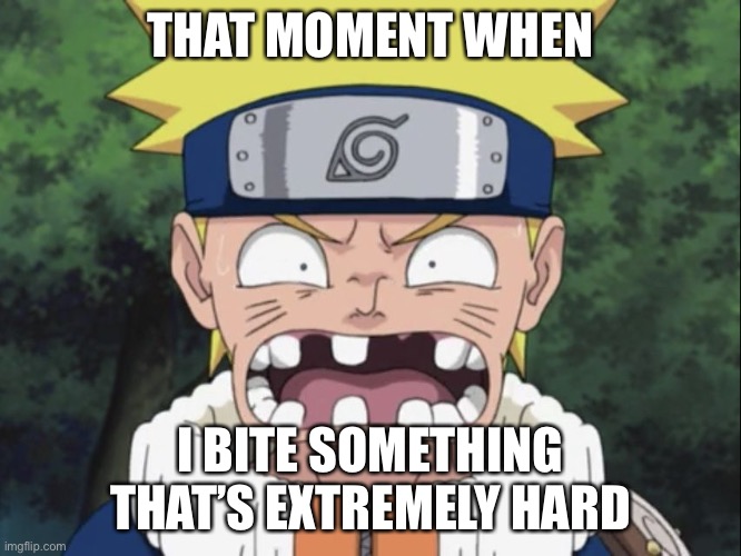 Biting Something That’s Very Very Hard Is Not Good For Your Teeth | THAT MOMENT WHEN; I BITE SOMETHING THAT’S EXTREMELY HARD | image tagged in naruto missing some teeth,that moment when,naruto,memes,dental,teeth | made w/ Imgflip meme maker
