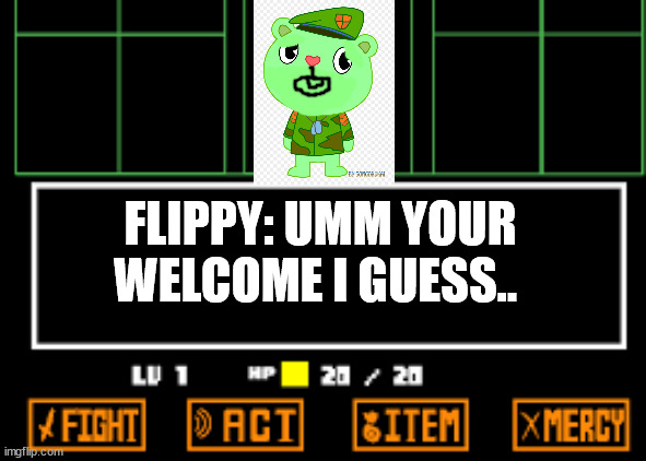 Undertale Fight | FLIPPY: UMM YOUR WELCOME I GUESS.. | image tagged in undertale fight | made w/ Imgflip meme maker