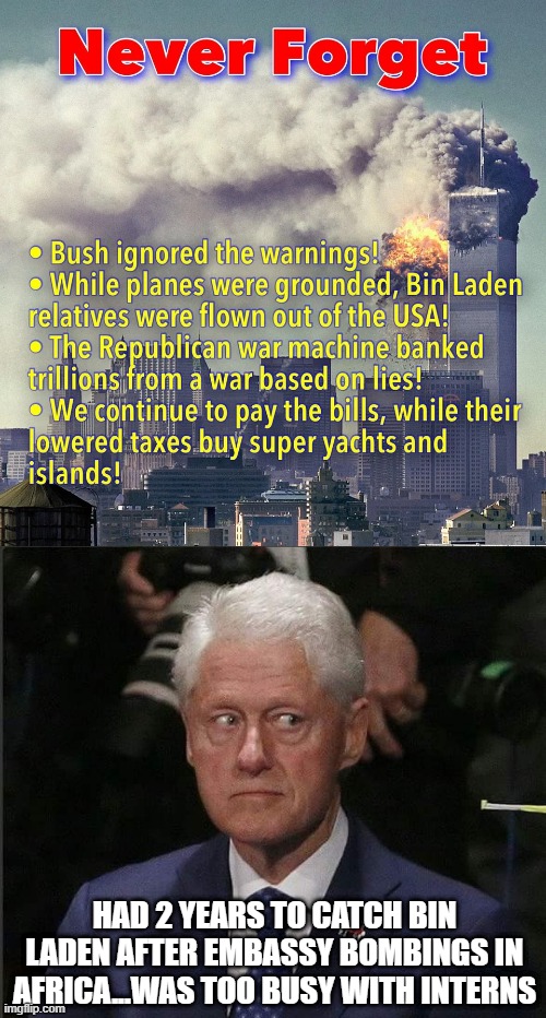 Might Have Never Happened If... | HAD 2 YEARS TO CATCH BIN LADEN AFTER EMBASSY BOMBINGS IN AFRICA...WAS TOO BUSY WITH INTERNS | image tagged in bill clinton scared | made w/ Imgflip meme maker