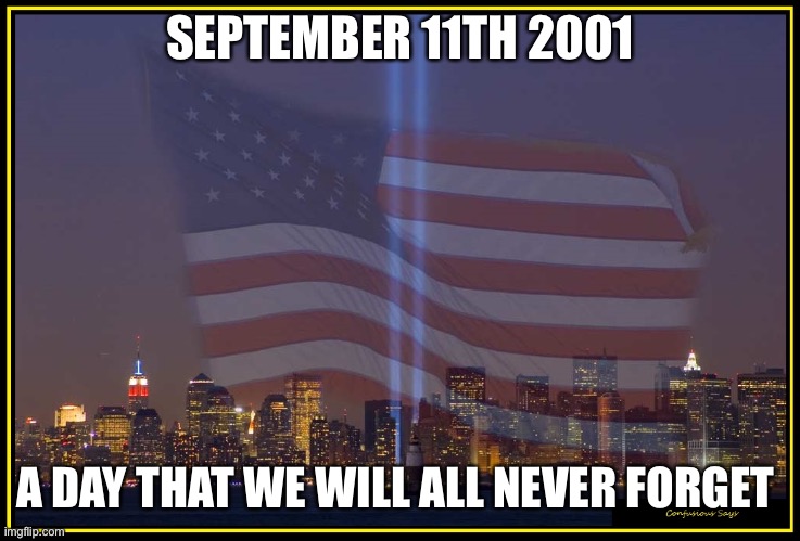 9/11 Memorial  |  SEPTEMBER 11TH 2001; A DAY THAT WE WILL ALL NEVER FORGET | image tagged in 9/11 memorial | made w/ Imgflip meme maker