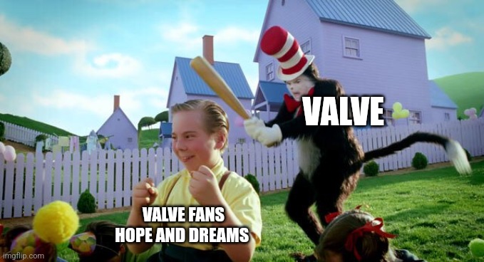 Cat & The Hat | VALVE; VALVE FANS HOPE AND DREAMS | image tagged in cat the hat | made w/ Imgflip meme maker