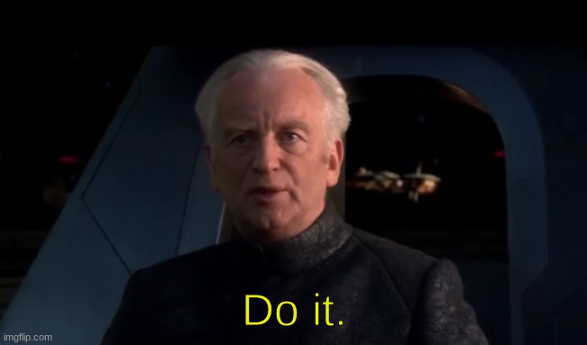 Palpatine Do it | Do it. | image tagged in palpatine do it | made w/ Imgflip meme maker