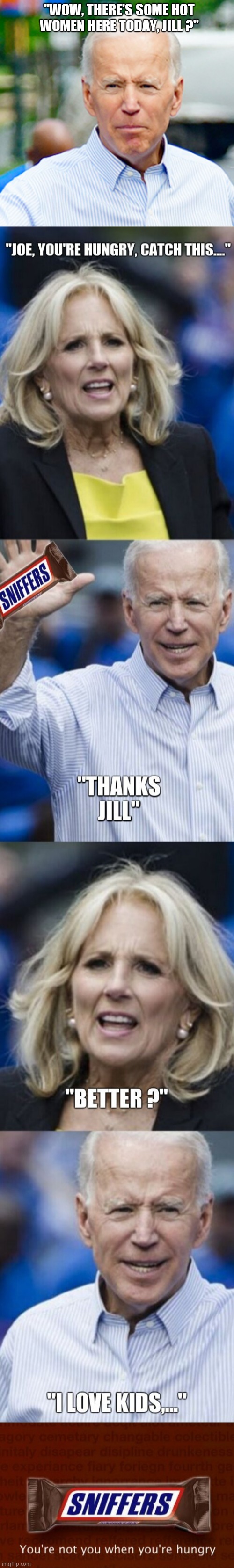 Sniffers | "WOW, THERE'S SOME HOT WOMEN HERE TODAY, JILL ?" | image tagged in memes,creepy joe biden,snickers,sniff,political meme | made w/ Imgflip meme maker