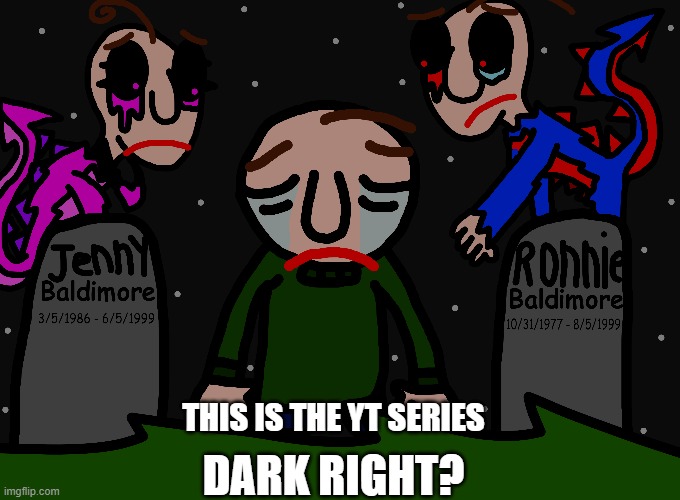 DARK RIGHT? THIS IS THE YT SERIES | image tagged in baldi's basics,youtube,cd the sleep demon,series | made w/ Imgflip meme maker