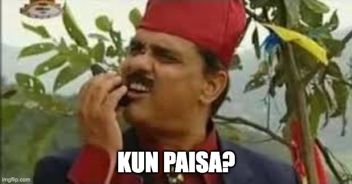 Kun Paisa | KUN PAISA? | image tagged in hari bansa,kun paisa,hari bahadur,hari bansa acharya | made w/ Imgflip meme maker