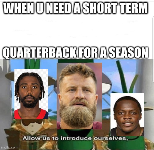 Allow us to introduce ourselves | WHEN U NEED A SHORT TERM; QUARTERBACK FOR A SEASON | image tagged in allow us to introduce ourselves,memes,funny,football,nfl | made w/ Imgflip meme maker