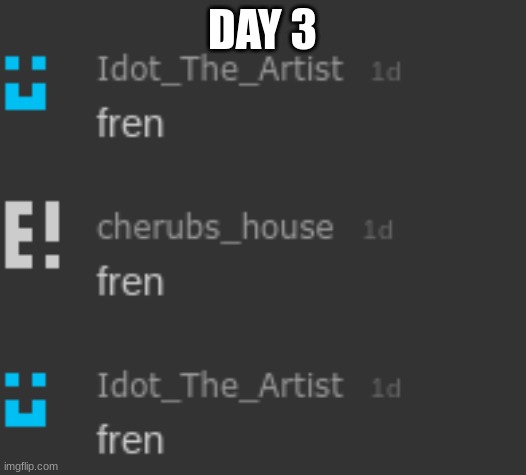 Btw this is also a goal to get new frens | DAY 3 | image tagged in a | made w/ Imgflip meme maker