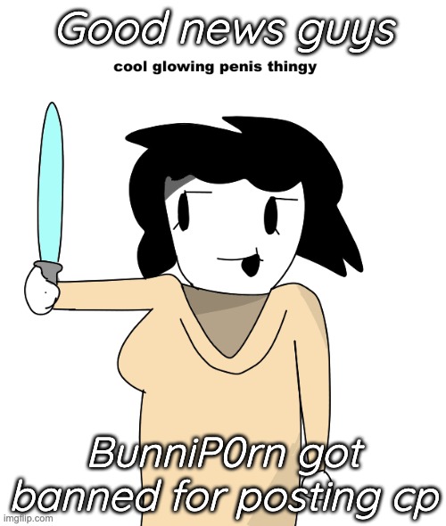 woman in "STAR WAZ" -luigikid gaming | Good news guys; BunniP0rn got banned for posting cp | image tagged in woman in star waz -luigikid gaming | made w/ Imgflip meme maker