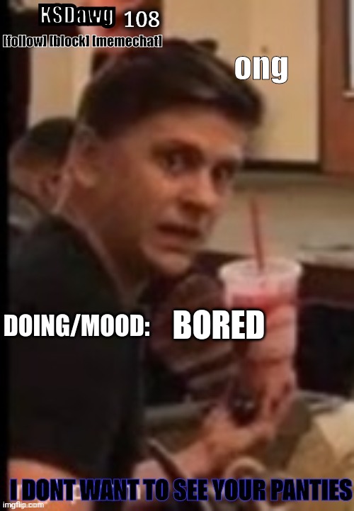 new announcement temp | 108; ong; BORED | image tagged in new announcement temp | made w/ Imgflip meme maker