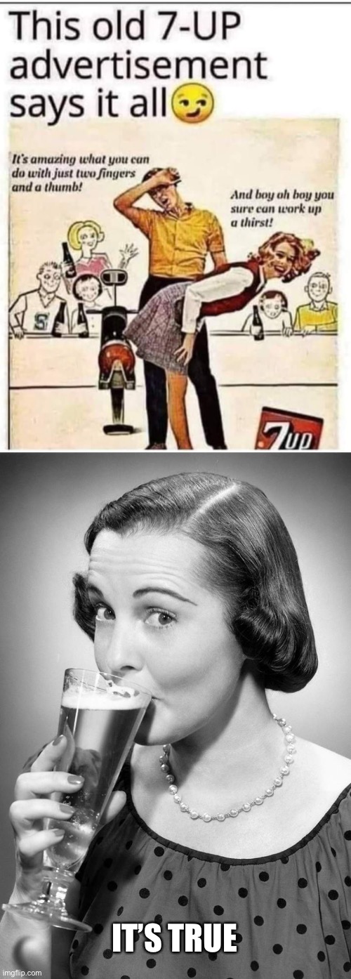 It’s true | IT’S TRUE | image tagged in 1950s housewife,otk spanking,true story | made w/ Imgflip meme maker