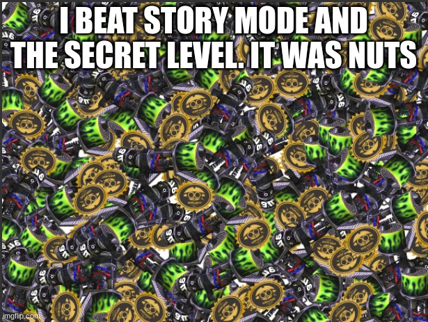 GRIM RANGE BLASTER!!!!! | I BEAT STORY MODE AND THE SECRET LEVEL. IT WAS NUTS | image tagged in grim range blaster | made w/ Imgflip meme maker