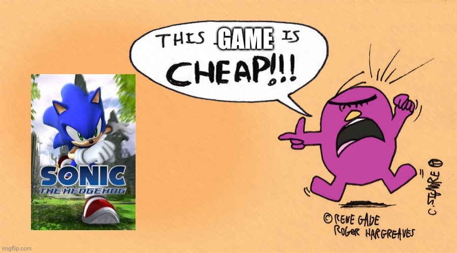 Mr stubborn says sonic 06 is cheap | GAME | image tagged in mr stubborn says this is cheap | made w/ Imgflip meme maker