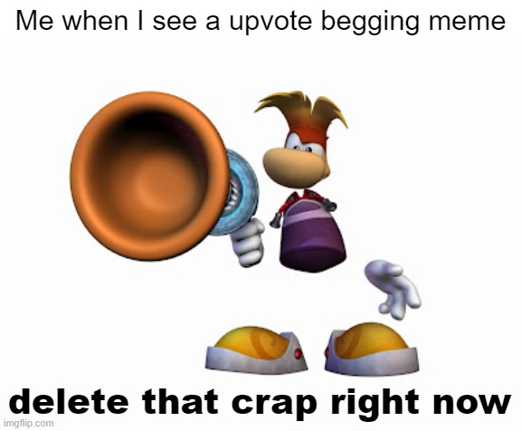 Stop begging for upvotes you eediot | Me when I see a upvote begging meme | image tagged in rayman delet this,rayman,delet this,stop upvote begging | made w/ Imgflip meme maker