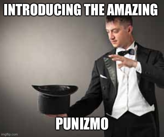 Punizmo | INTRODUCING THE AMAZING; PUNIZMO | image tagged in magician,puns | made w/ Imgflip meme maker