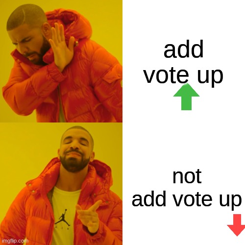 Drake Hotline Bling Meme | add vote up not add vote up | image tagged in memes,drake hotline bling | made w/ Imgflip meme maker