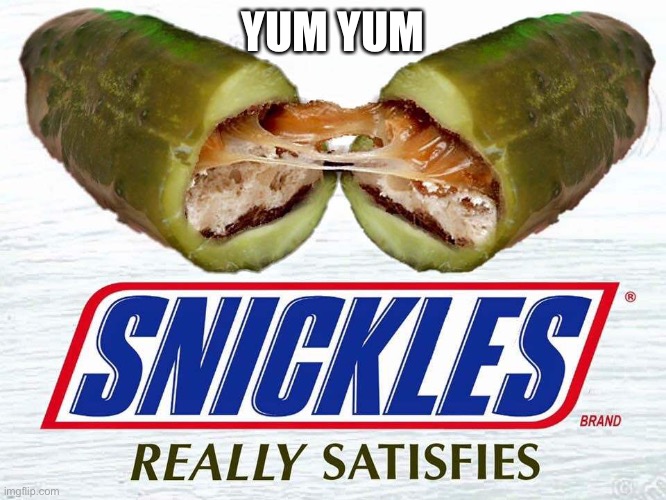Snickles | YUM YUM | image tagged in snickles | made w/ Imgflip meme maker