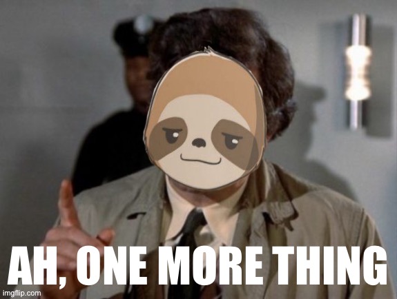 Sloth ah one more thing | AH, ONE MORE THING | image tagged in sloth ah one more thing | made w/ Imgflip meme maker