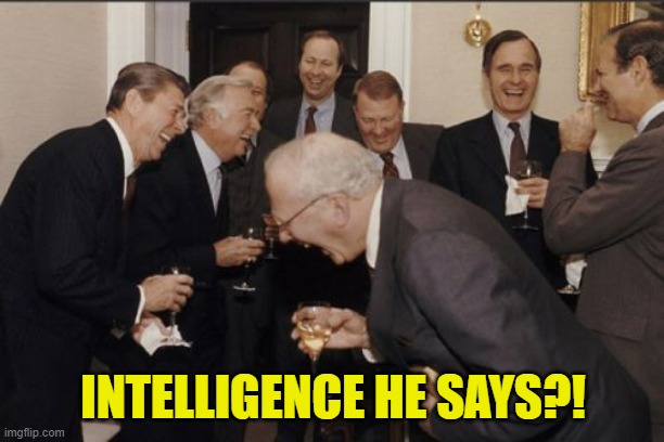 Laughing Men In Suits Meme | INTELLIGENCE HE SAYS?! | image tagged in memes,laughing men in suits | made w/ Imgflip meme maker